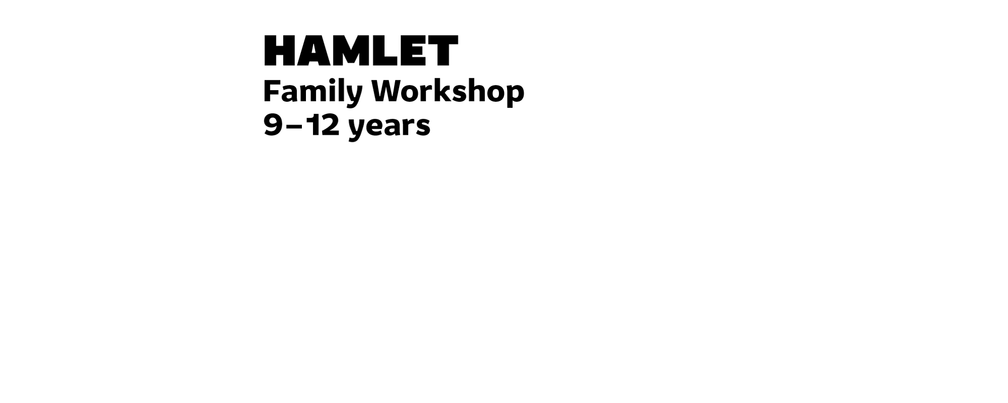 Black overlay text which reads Hamlet Family Workshop 9 - 12 years