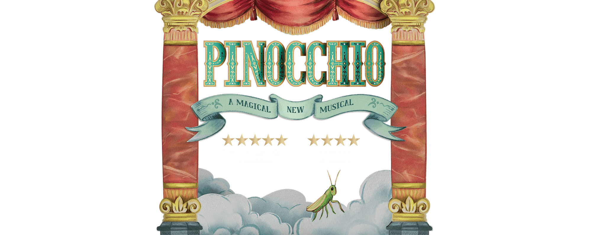 A theatre made out of cut out colourful paper. In between red pillars and under a roof that reads 'The Globe Theatre' with a crescent moon, the letters for 'Pinocchio' hang down on golden strings, in front of a twinkling night sky. The words 'a magical new musical' appear on a blue ribbon, above a green grasshopper standing on some white clouds. Two 5 star reviews say 'Truly enchanting' from WhatsOnStage and 'An absolute treat' from The Telegraph.