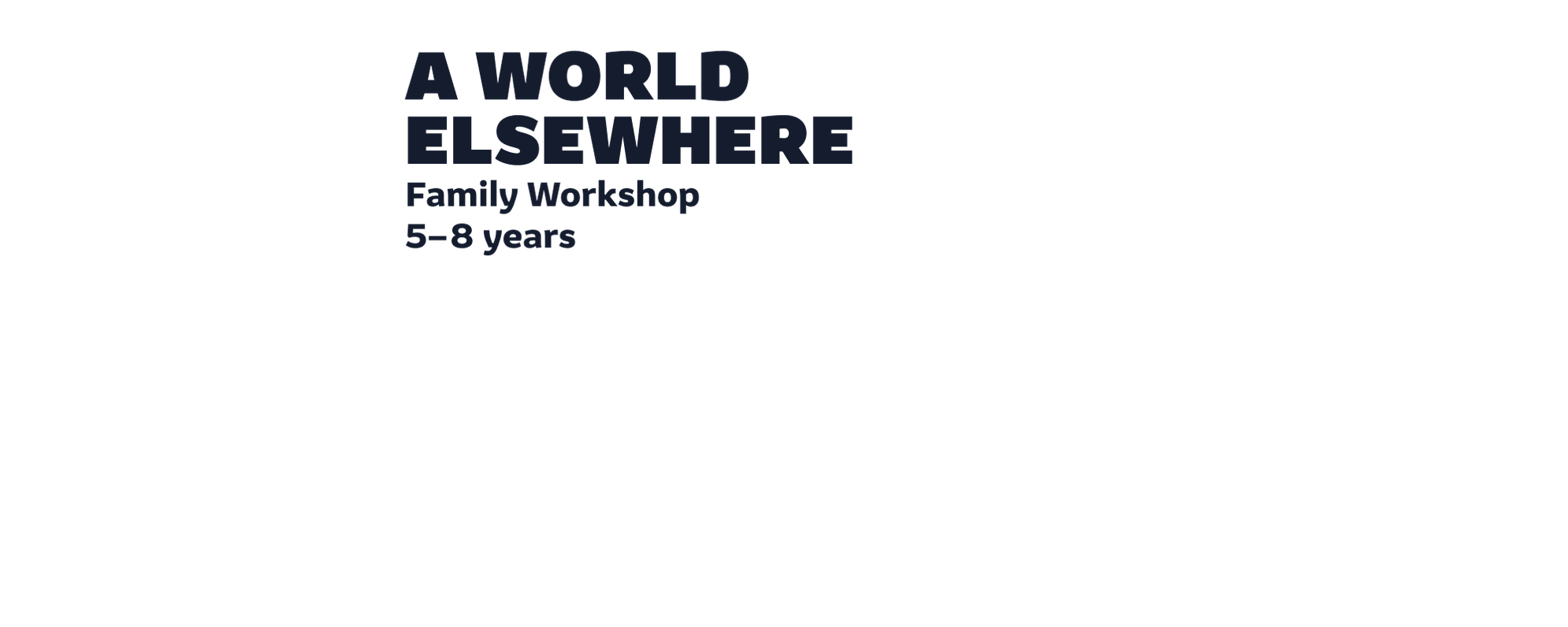 A World Elsewhere Family Workshop 5-8 years
