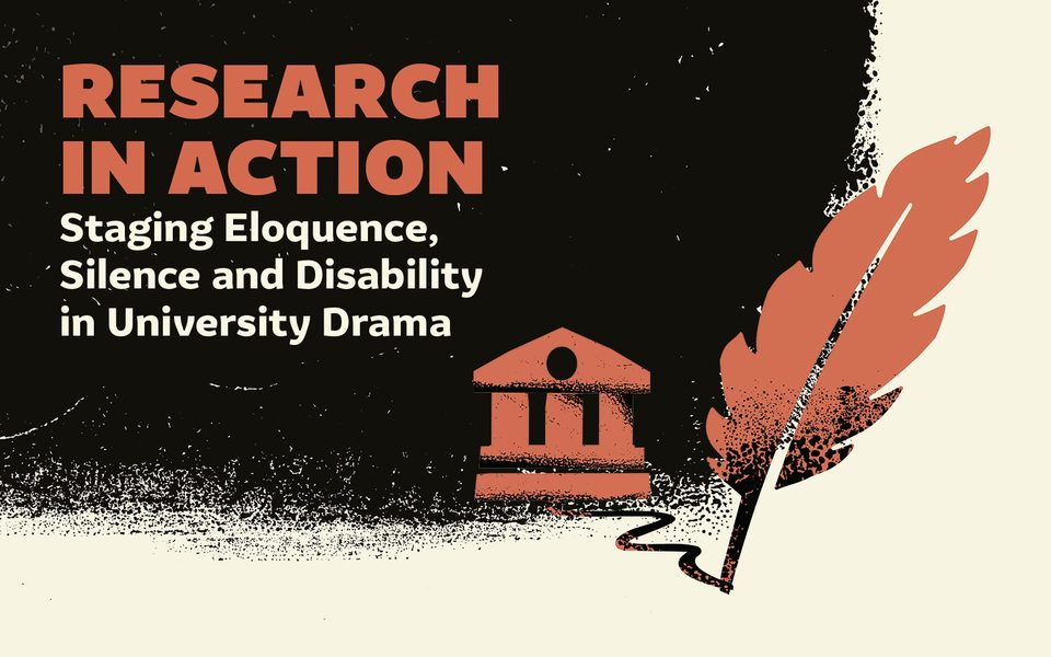 Research in Action: Staging Eloquence, Silence and Disability in University Drama. A cream background with a black smudged-effect box. Illustration of a building with columns and a quill.