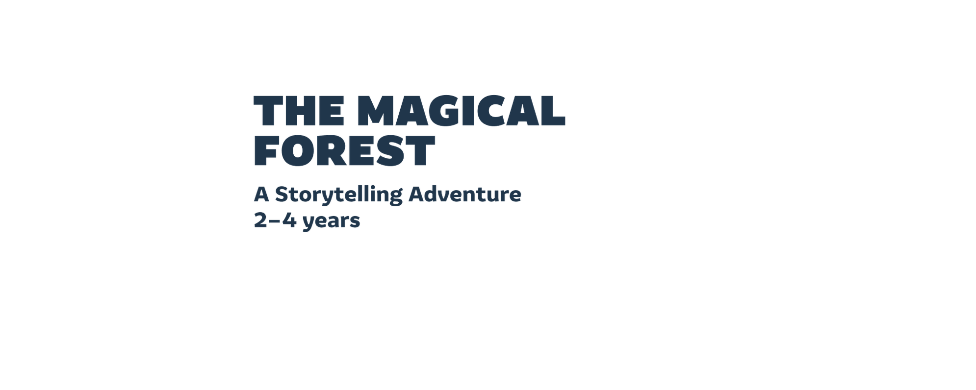 The Magical Forest: A Storytelling Adventure, 2-4 years.