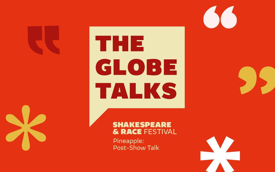 The Globe Talks. Shakespeare & Race Festival. Pineapple: Post-Show Talk. Graphics of speech bubbles and stars on an orange background.