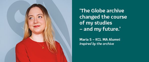 'The Globe archive changed the course of my studies - and my future.' Maria S - KCL Alumni. Inspired by the archive. A person wearing a red top in front of a blue background.