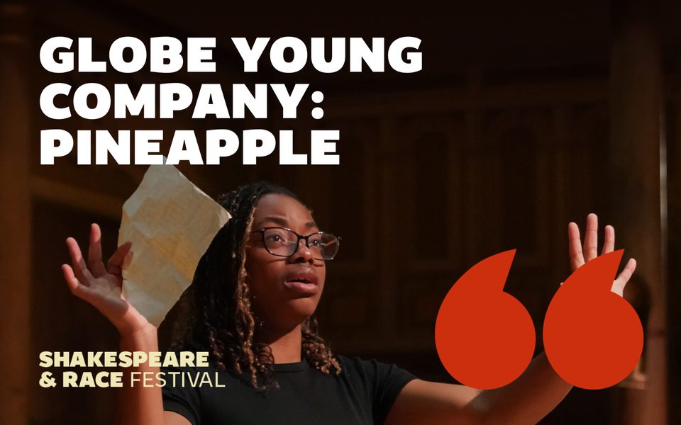 Globe Young Company: Pineapple. Shakespeare & Race Festival. A young person holds up their arms, a piece of paper in one hand.