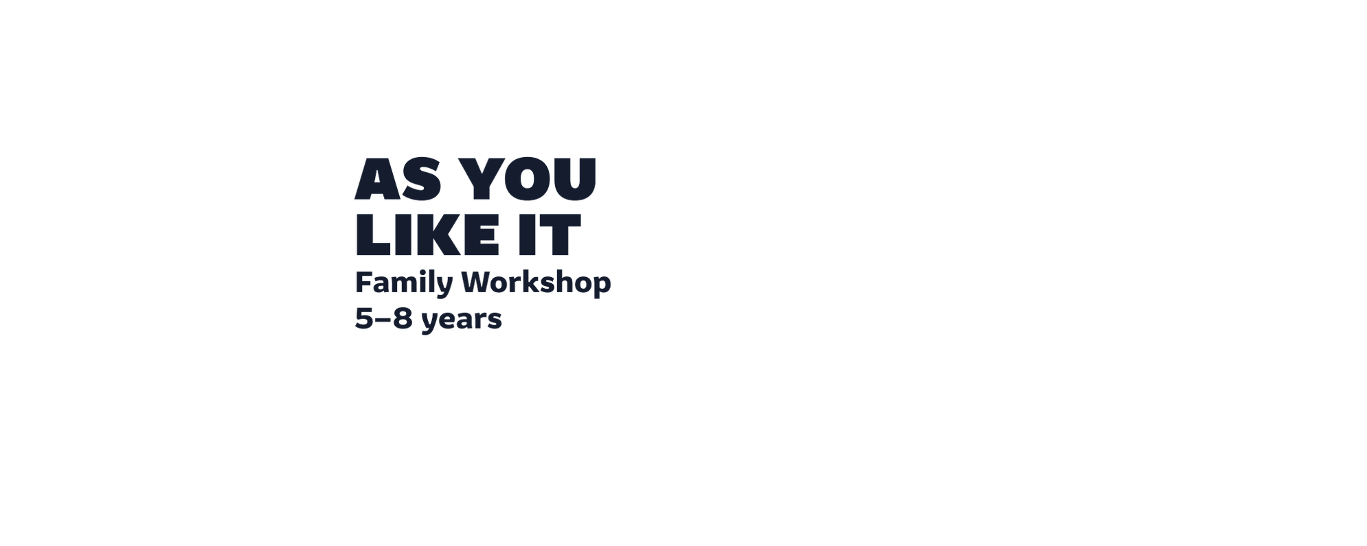 As You Like It: Family Workshop. 5-8 years.